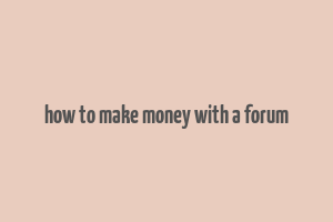 how to make money with a forum