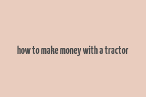 how to make money with a tractor