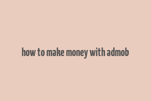 how to make money with admob