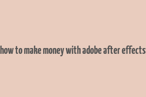 how to make money with adobe after effects