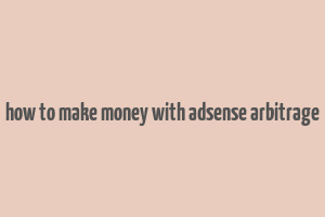 how to make money with adsense arbitrage