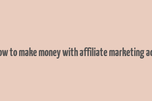 how to make money with affiliate marketing ads