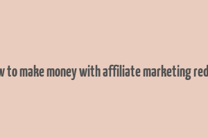 how to make money with affiliate marketing reddit