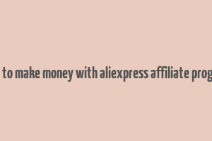 how to make money with aliexpress affiliate program