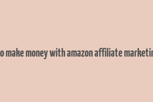 how to make money with amazon affiliate marketing pdf