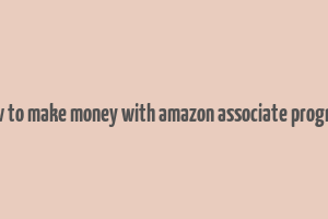 how to make money with amazon associate program