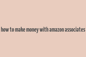 how to make money with amazon associates