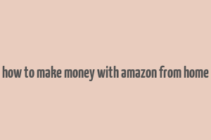 how to make money with amazon from home