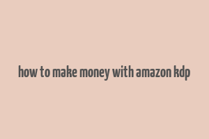 how to make money with amazon kdp