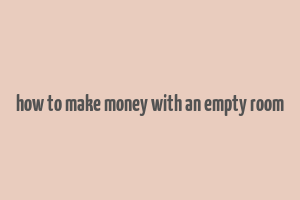 how to make money with an empty room