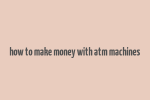 how to make money with atm machines