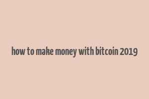 how to make money with bitcoin 2019