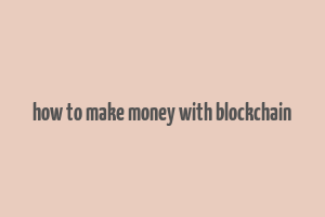 how to make money with blockchain