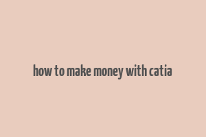 how to make money with catia