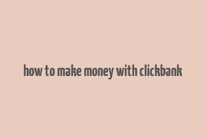 how to make money with clickbank