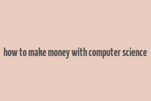 how to make money with computer science