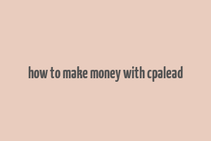 how to make money with cpalead