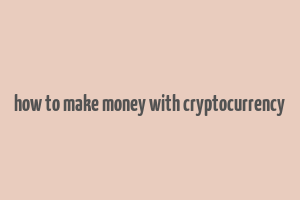 how to make money with cryptocurrency