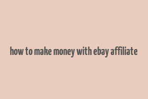 how to make money with ebay affiliate