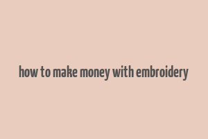 how to make money with embroidery