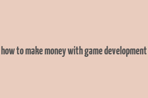 how to make money with game development