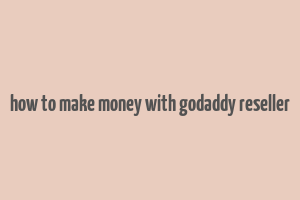 how to make money with godaddy reseller