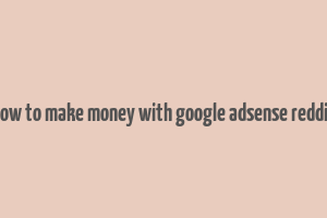 how to make money with google adsense reddit