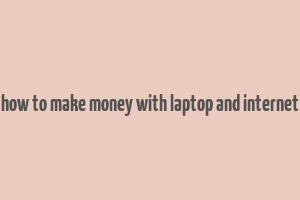 how to make money with laptop and internet