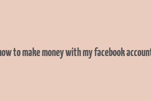 how to make money with my facebook account