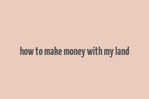 how to make money with my land