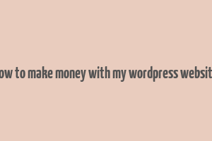 how to make money with my wordpress website