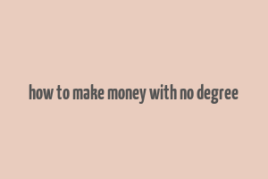 how to make money with no degree