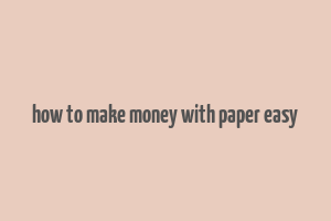 how to make money with paper easy