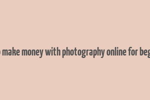 how to make money with photography online for beginners