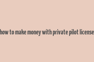 how to make money with private pilot license