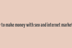 how to make money with seo and internet marketing