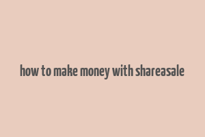 how to make money with shareasale