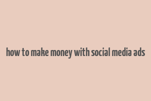 how to make money with social media ads