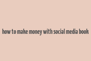 how to make money with social media book