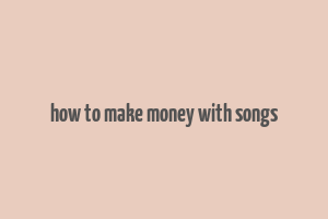 how to make money with songs