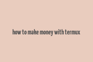 how to make money with termux