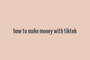 how to make money with tiktok