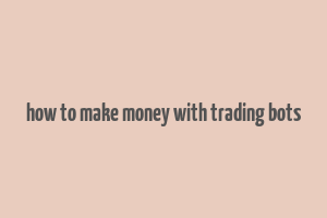 how to make money with trading bots