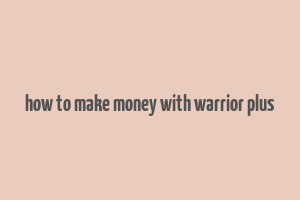 how to make money with warrior plus