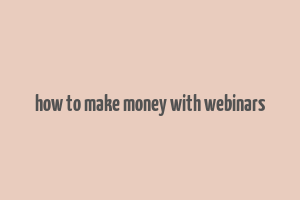 how to make money with webinars