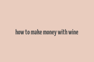 how to make money with wine