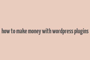 how to make money with wordpress plugins