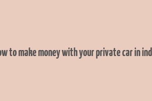 how to make money with your private car in india