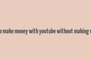 how to make money with youtube without making videos