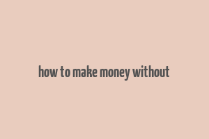 how to make money without